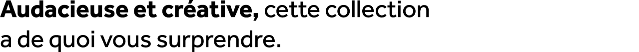 Audacieuse et cr ative, cette collection a de quoi vous surprendre.