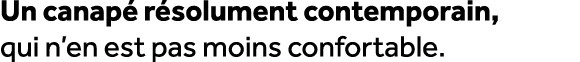 Un canap r solument contemporain, qui n’en est pas moins confortable.