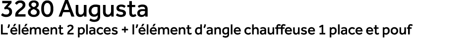 3280 Augusta L’ l ment 2 places + l’ l ment d’angle chauffeuse 1 place et pouf