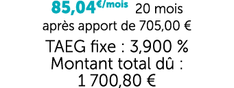 85,04€/mois 20 mois apr s apport de 705,00 € TAEG fixe : 3,900 % Montant total d : 1 700,80 €