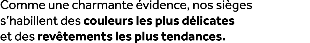 Comme une charmante vidence, nos si ges s’habillent des couleurs les plus d licates et des rev tements les plus tend...