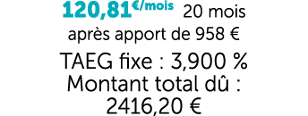 120,81€/mois 20 mois apr s apport de 958 € TAEG fixe : 3,900 % Montant total d : 2416,20 €