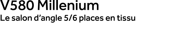 V580 Millenium Le salon d’angle 5/6 places en tissu