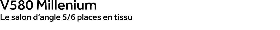 V580 Millenium Le salon d’angle 5/6 places en tissu
