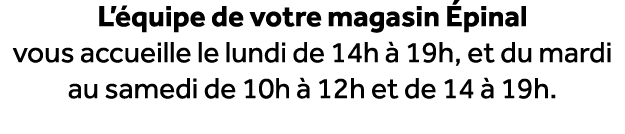 L’ quipe de votre magasin pinal vous accueille le lundi de 14h   19h, et du mardi au samedi de 10h   12h et de 14   ...