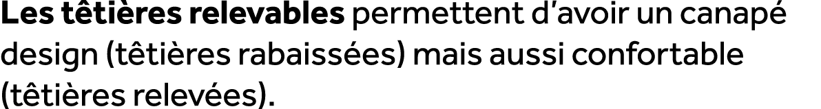 Les t ti res relevables permettent d’avoir un canap design (t ti res rabaiss es) mais aussi confortable (t ti res re...