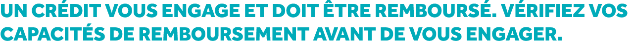 Un cr dit vous engage et doit tre rembours . V rifiez vos capacit s de remboursement avant de vous engager.