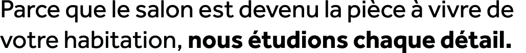 Parce que le salon est devenu la pi ce  vivre de votre habitation, nous  tudions chaque d tail.