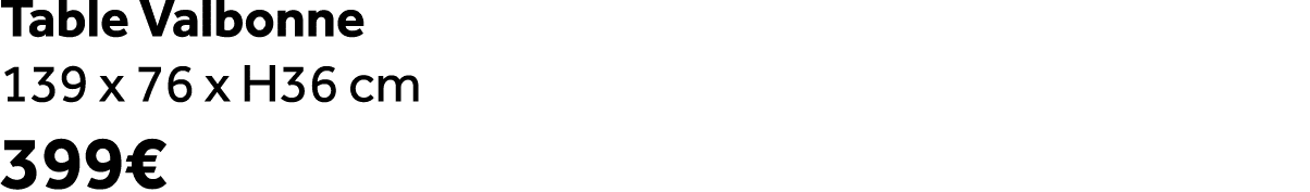 Table Valbonne 139 x 76 x H36 cm 399€