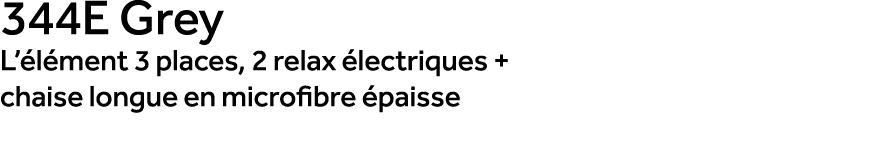 344E Grey L’ l ment 3 places, 2 relax lectriques + chaise longue en microfibre  paisse