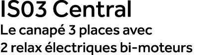 IS03 Central Le canap 3 places avec 2 relax  lectriques bi moteurs