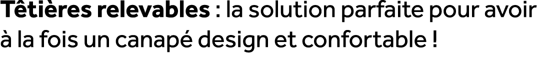 T ti res relevables : la solution parfaite pour avoir  la fois un canap  design et confortable !