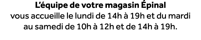 L’ quipe de votre magasin pinal vous accueille le lundi de 14h   19h et du mardi au samedi de 10h   12h et de 14h   ...