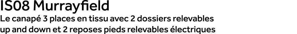 IS08 Murrayfield Le canap 3 places en tissu avec 2 dossiers relevables up and down et 2 reposes pieds relevables  le...