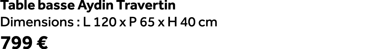 Table basse Aydin Travertin Dimensions : L 120 x P 65 x H 40 cm 799 €