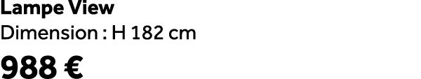 Lampe View Dimension : H 182 cm 988 €