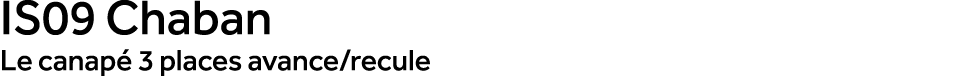 IS09 Chaban Le canap 3 places avance/recule