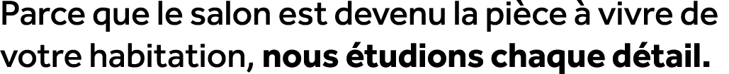 Parce que le salon est devenu la pi ce  vivre de votre habitation, nous  tudions chaque d tail.