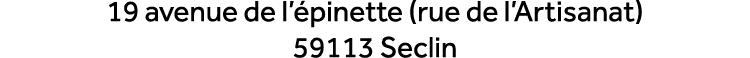 19 avenue de l’ pinette (rue de l’Artisanat) 59113 Seclin