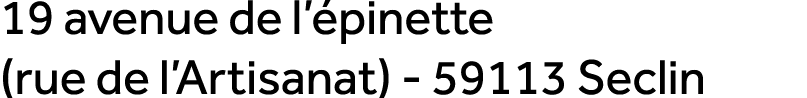 19 avenue de l’ pinette (rue de l’Artisanat) 59113 Seclin