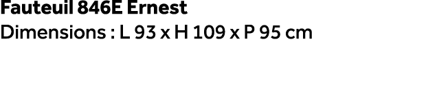 Fauteuil 846E Ernest Dimensions : L 93 x H 109 x P 95 cm