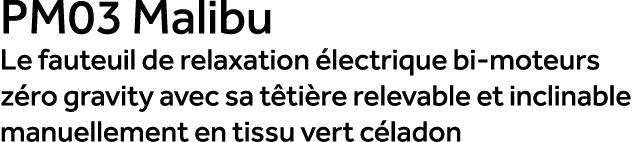 PM03 Malibu Le fauteuil de relaxation lectrique bi moteurs z ro gravity avec sa t ti re relevable et inclinable manu...
