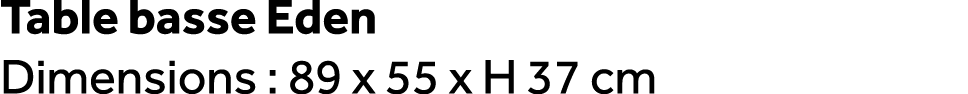 Table basse Eden Dimensions : 89 x 55 x H 37 cm