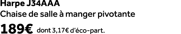 Harpe j34aaa Chaise de salle  manger pivotante 189€ dont 3,17€ d’ co part.