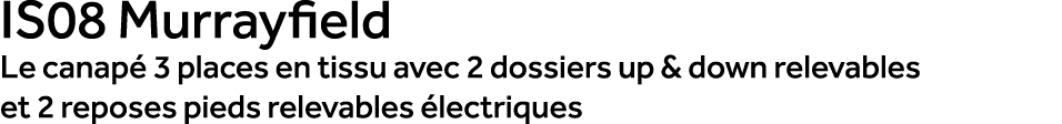 IS08 Murrayfield Le canap 3 places en tissu avec 2 dossiers up & down relevables et 2 reposes pieds relevables  lect...