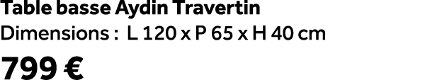 Table basse Aydin Travertin Dimensions : L 120 x P 65 x H 40 cm 799 €