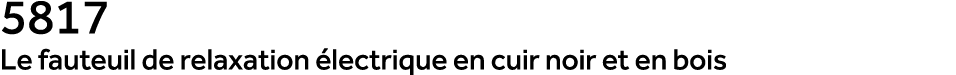 5817 Le fauteuil de relaxation lectrique en cuir noir et en bois