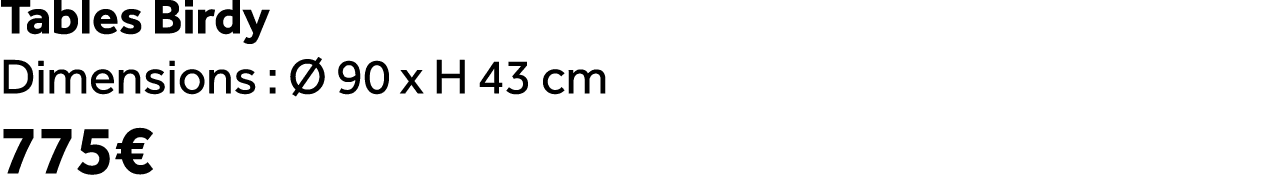 Tables Birdy Dimensions :  90 x H 43 cm 775€