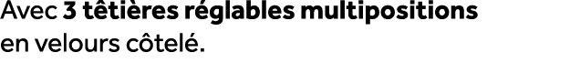Avec 3 t ti res r glables multipositions en velours c tel .