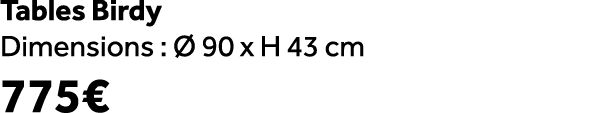 Tables Birdy Dimensions :  90 x H 43 cm 775€