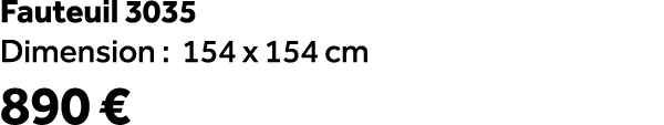Fauteuil 3035 Dimension : 154 x 154 cm 890 €