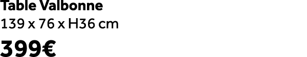 Table Valbonne 139 x 76 x H36 cm 399€