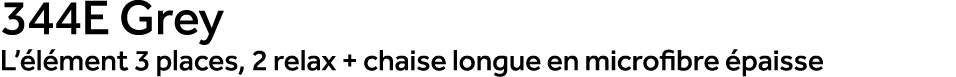 344E Grey L’ l ment 3 places, 2 relax + chaise longue en microfibre paisse