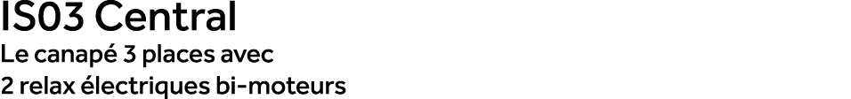 IS03 Central Le canap 3 places avec 2 relax  lectriques bi moteurs