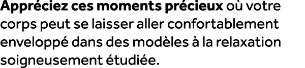 Appr ciez ces moments pr cieux o votre corps peut se laisser aller confortablement envelopp  dans des mod les   la r...