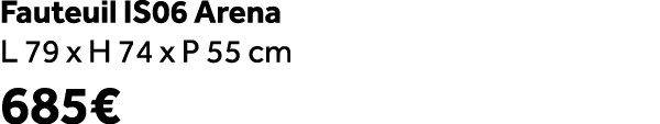 Fauteuil IS06 Arena L 79 x H 74 x P 55 cm 685€
