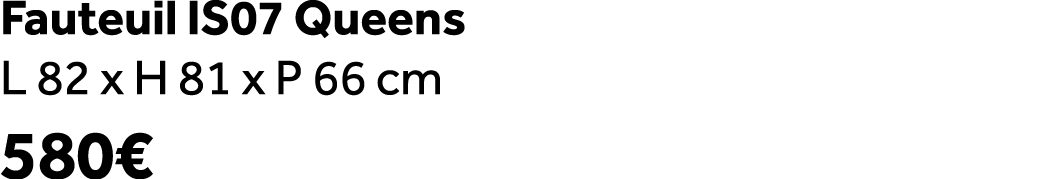 Fauteuil IS07 Queens L 82 x H 81 x P 66 cm 580€