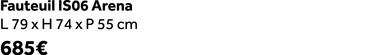 Fauteuil IS06 Arena L 79 x H 74 x P 55 cm 685€