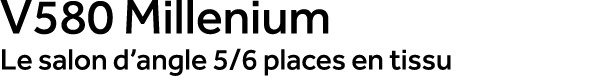 V580 Millenium Le salon d’angle 5/6 places en tissu