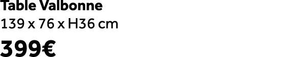 Table Valbonne 139 x 76 x H36 cm 399€