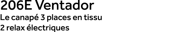 206E Ventador Le canap 3 places en tissu 2 relax  lectriques