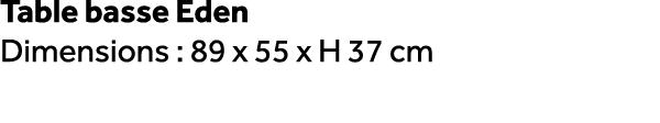 Table basse Eden Dimensions : 89 x 55 x H 37 cm