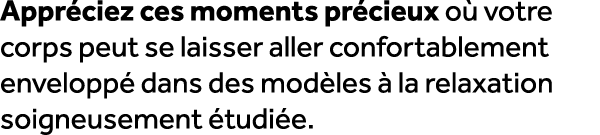 Appr ciez ces moments pr cieux o votre corps peut se laisser aller confortablement envelopp  dans des mod les   la r...