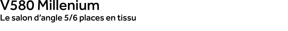 V580 Millenium Le salon d’angle 5/6 places en tissu