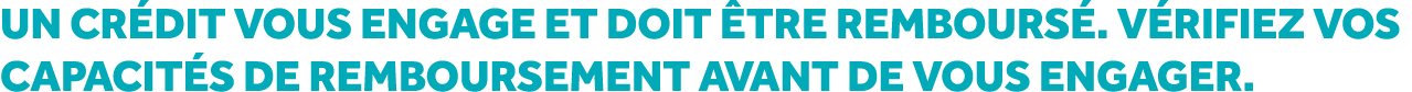 Un cr dit vous engage et doit tre rembours . V rifiez vos capacit s de remboursement avant de vous engager.