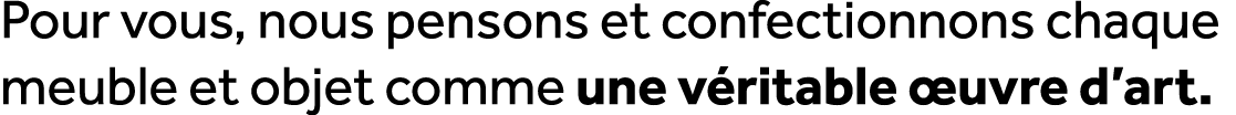 Pour vous, nous pensons et confectionnons chaque meuble et objet comme une v ritable uvre d’art.